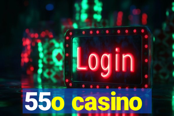 55o casino
